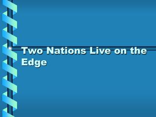 Two Nations Live on the Edge