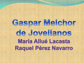 Gaspar Melchor de Jovellanos María Allué Lacasta Raquel Pérez Navarro