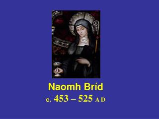Naomh Bríd c. 453 – 525 A D