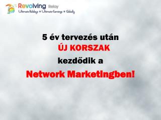 5 év tervezés után ÚJ KORSZAK kezdődik a Network Marketing ben!