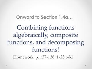 Combining functions algebraically, composite functions, and decomposing functions!