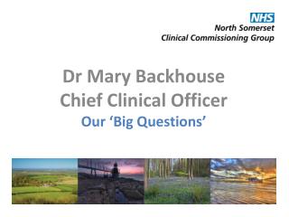 Dr Mary Backhouse Chief Clinical Officer Our ‘Big Q uestions’