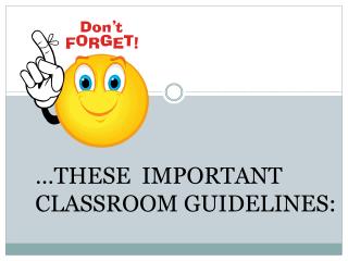 …THESE IMPORTANT CLASSROOM GUIDELINES: