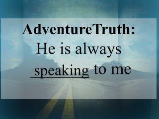 AdventureTruth: He is always _______ to me
