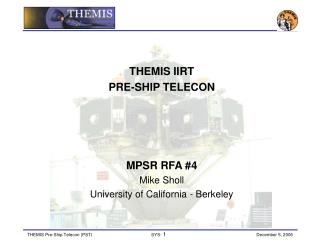 THEMIS IIRT PRE-SHIP TELECON MPSR RFA #4 Mike Sholl University of California - Berkeley