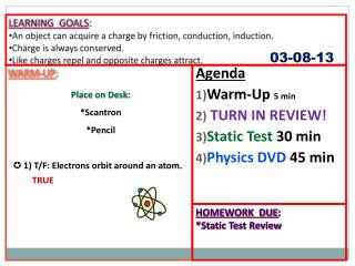 WARM-UP : Place on Desk: * Scantron *Pencil 1) T/F: Electrons orbit around an atom.