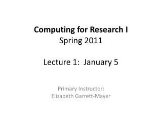 Computing for Research I Spring 2011 Lecture 1: January 5