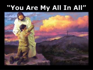 “You Are My All In All”