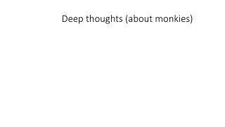 Deep thoughts (about monkies)