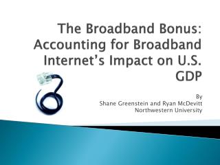 The Broadband Bonus: Accounting for Broadband Internet’s Impact on U.S. GDP
