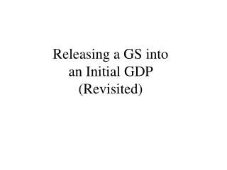 Releasing a GS into an Initial GDP (Revisited)