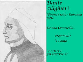 Dante Alighieri (Firenze 1265 - Ravenna 1321) Divina Commedia 			INFERNO 	V Canto