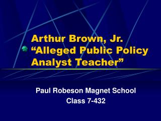 Arthur Brown, Jr. “Alleged Public Policy Analyst Teacher”