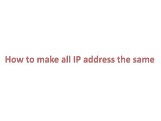 How to make all IP address the same