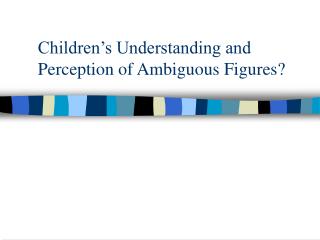 Children’s Understanding and Perception of Ambiguous Figures?