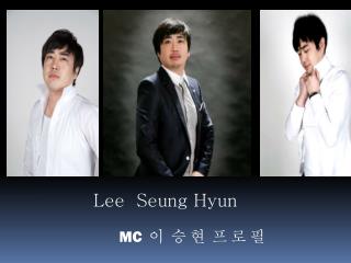 Lee Seung Hyun MC 이 승 현 프 로 필