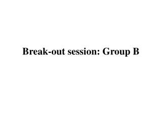 Break-out session: Group B