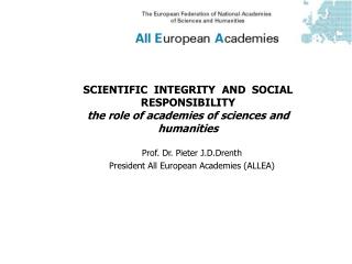 Prof. Dr. Pieter J.D.Drenth President All European Academies (ALLEA)