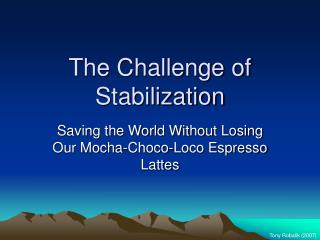 The Challenge of Stabilization