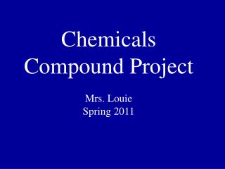 Chemicals Compound Project Mrs. Louie Spring 2011
