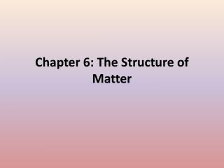 Chapter 6: The Structure of Matter
