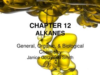 CHAPTER 12 ALKANES General, Organic, &amp; Biological Chemistry Janice Gorzynski Smith