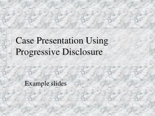 Case Presentation Using Progressive Disclosure