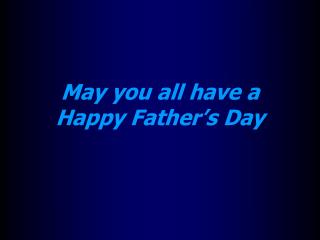 May you all have a Happy Father’s Day