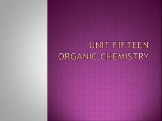 Unit Fifteen Organic Chemistry