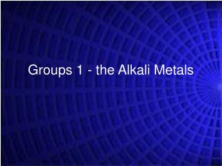 Groups 1 - the Alkali Metals