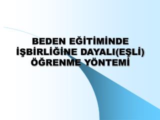 BEDEN EĞİTİMİNDE İŞBİRLİĞİNE DAYALI(EŞLİ) ÖĞRENME YÖNTEMİ