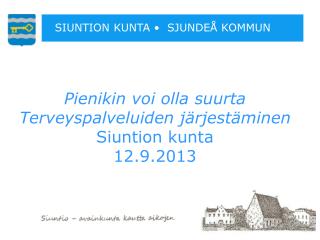 Pienikin voi olla suurta Terveyspalveluiden järjestäminen Siuntion kunta 12.9.2013