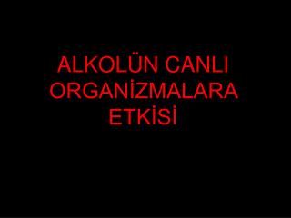 ALKOLÜN CANLI ORGANİZMALARA ETKİSİ