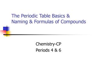 The Periodic Table Basics &amp; Naming &amp; Formulas of Compounds