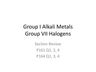 Group I Alkali Metals Group VII Halogens