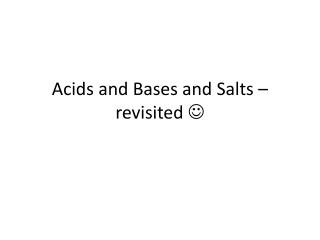 Acids and Bases and Salts – revisited 