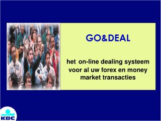 GO&amp;DEAL het on-line dealing systeem voor al uw forex en money market transacties