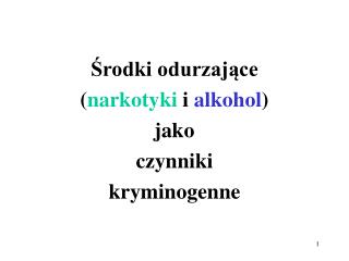 Środki odurzające ( narkotyki i alkohol ) jako czynniki kryminogenne