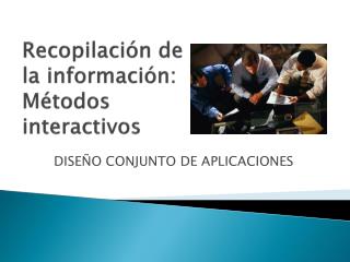 Recopilación de la información: Métodos interactivos