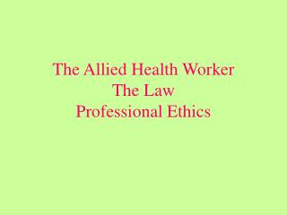 The Allied Health Worker The Law Professional Ethics