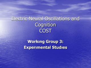 Electric Neural Oscillations and Cognition COST