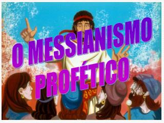 O MESSIANISMO PROFÉTICO