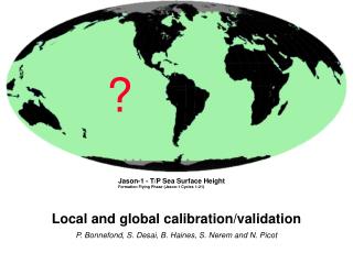 Local and global calibration/validation P. Bonnefond, S. Desai, B. Haines, S. Nerem and N. Picot