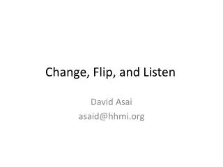 Change, Flip, and Listen
