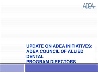 Update on ADEA Initiatives: ADEA Council of Allied Dental Program Directors