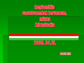 Regionális vasutvonalak tervezete, minta Kárpátalja 2009. 04.15.