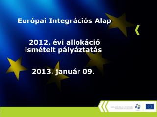 Európai Integrációs Alap 2012. évi allokáció ismételt pályáztatás 2013. január 09 .