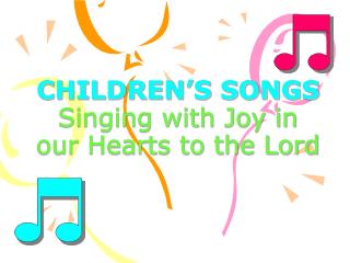 CHILDREN’S SONGS Singing with Joy in our Hearts to the Lord