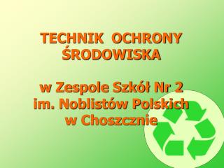 TECHNIK OCHRONY ŚRODOWISKA w Zespole Szkół Nr 2 im. Noblistów Polskich w Choszcznie