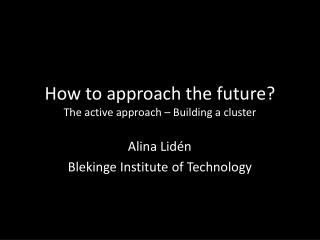 How to approach the future? The active approach – Building a cluster
